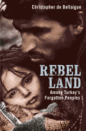Rebel Land: Among Turkey's Forgotten Peoples