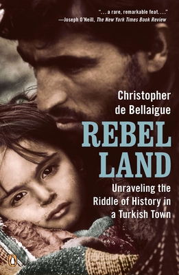 Rebel Land: Unraveling the Riddle of History in a Turkish Town - de Bellaigue, Christopher