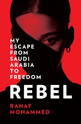 Rebel: My Escape from Saudi Arabia to Freedom - Mohammed, Rahaf