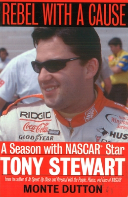 Rebel with a Cause: A Season with NASCAR Star Tony Stewart - Dutton, Monte