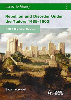 Rebellion and Disorder Under the Tudors: OCR A Historical Themes - Woodward, Geoffrey