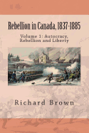 Rebellion in Canada, 1837-1885: Autocracy, Rebellion and Liberty