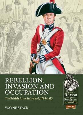 Rebellion, Invasion and Occupation: The British Army in Ireland, 1793-1815 - Stack, Wayne
