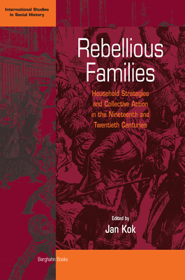 Rebellious Families: Household Strategies and Collective Action in the 19th and 20th Centuries - Kok, Jan (Editor)