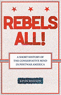 Rebels All!: Rebels All! a Short History of the Conservative Mind in Postwar America