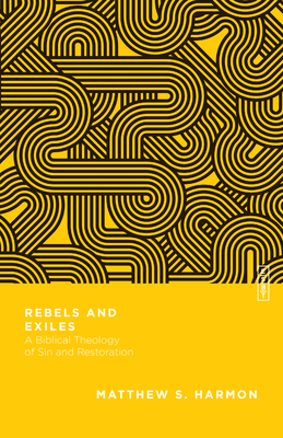 Rebels and Exiles: A Biblical Theology of Sin and Restoration - Harmon, Matthew S, and Gladd, Benjamin L (Editor)