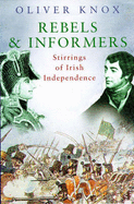 Rebels and Informers: Stirrings of Irish Independence - Knox, Oliver