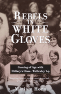 Rebels in White Gloves: Coming of Age with Hillary's Class--Wellesley '69