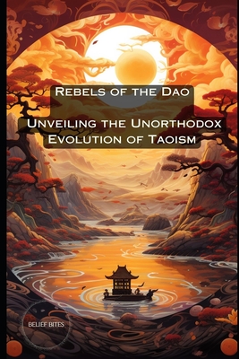 Rebels of the Dao: Unveiling the Unorthodox Evolution of Taoism - Bites, Belief