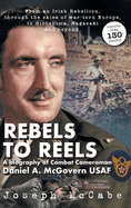 Rebels to Reels: A biography of Combat Cameraman Daniel A. McGovern USAF
