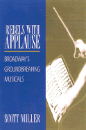 Rebels with Applause: Broadway's Groundbreaking Musicals - Miller, Scott