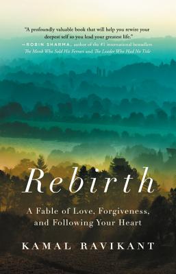 Rebirth: A Fable of Love, Forgiveness, and Following Your Heart - Ravikant, Kamal