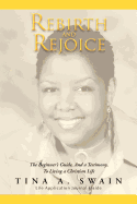 Rebirth and Rejoice: The Beginner's Guide, and a Testimony, to Living a Christian Life