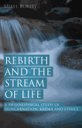 Rebirth and the Stream of Life: A Philosophical Study of Reincarnation, Karma and Ethics