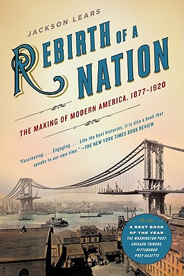Rebirth of a Nation: The Making of Modern America, 1877-1920 - Lears, Jackson