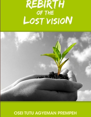 Rebirth of the Lost Vision - Prempeh, Osei Tutu Agyeman