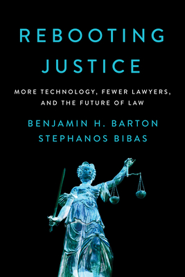 Rebooting Justice: More Technology, Fewer Lawyers, and the Future of Law - Barton, Benjamin H, and Bibas, Stephanos