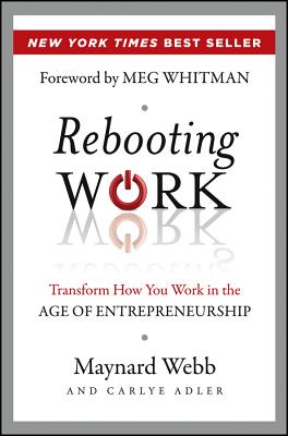 Rebooting Work: Transform How You Work in the Age of Entrepreneurship - Webb, Maynard, and Adler, Carlye