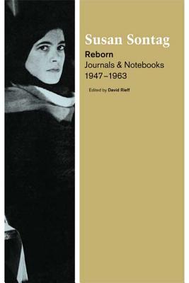 Reborn: Journals and Notebooks, 1947-1963 - Sontag, Susan, and Rieff, David (Editor)