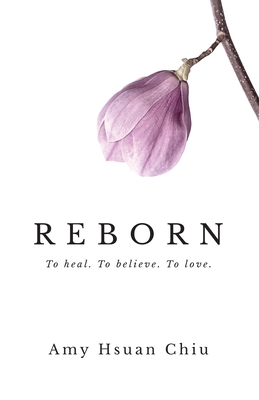 Reborn: To heal. To believe. To love. - Chiu, Amy Hsuan