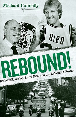 Rebound!: Basketball, Busing, Larry Bird, and the Rebirth of Boston - Connelly, Michael