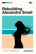 Rebuilding Alexandra Small: Bold, brilliant and funny - romantic comedy at its best