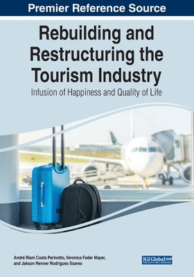 Rebuilding and Restructuring the Tourism Industry: Infusion of Happiness and Quality of Life - Perinotto, Andr Riani Costa (Editor), and Mayer, Vernica Feder (Editor), and Soares, Jakson Renner Rodrigues (Editor)