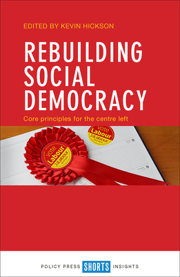 Rebuilding Social Democracy: Core Principles for the Centre Left - Hickson, Kevin (Editor)