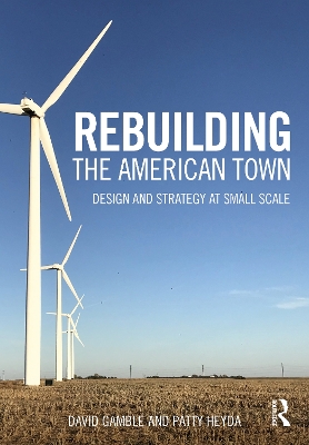 Rebuilding the American Town: Design and Strategy at Small Scale - Gamble, David, and Heyda, Patty