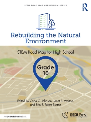 Rebuilding the Natural Environment, Grade 10: STEM Road Map for High School - Johnson, Carla C (Editor), and Walton, Janet B (Editor), and Peters-Burton, Erin E (Editor)