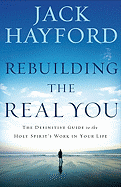 Rebuilding the Real You: The Definitive Guide to the Holy Spirit's Work in Your Life