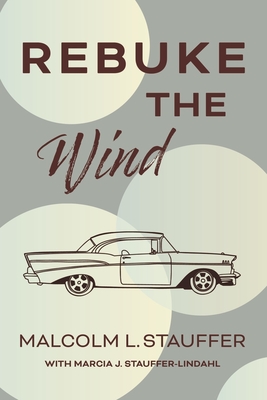 Rebuke the Wind - Stauffer, Malcolm L, and Stauffer-Lindahl, Marcia J