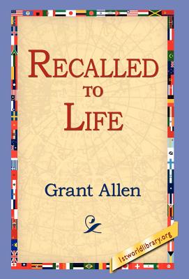 Recalled to Life - Allen, Grant, and 1st World Library (Editor), and 1stworld Library (Editor)