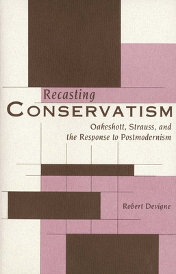 Recasting Conservatism: Oakeshott, Strauss, and the Response to Postmodernism - Devigne, Robert, Professor