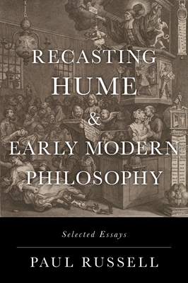 Recasting Hume and Early Modern Philosophy: Selected Essays - Russell, Paul