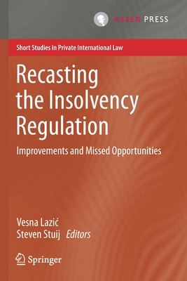 Recasting the Insolvency Regulation: Improvements and Missed Opportunities - Lazic, Vesna (Editor), and Stuij, Steven (Editor)