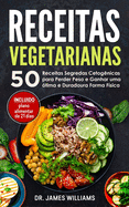 Receitas Vegetarianas: 50 Receitas Segredas Cetog?nicas para Perder Peso e Ganhar uma ?tima e Duradoura Forma F?sica (INCLUIDO plano alimentar de 21 dias)