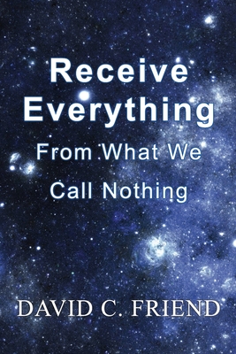 Receive Everything From What We Call Nothing - Friend, David C