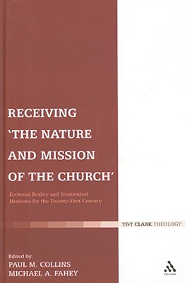 Receiving 'The Nature and Mission of the Church': Ecclesial Reality and Ecumenical Horizons for the Twenty-First Century - Collins, Paul M (Editor), and Fahey, Michael A (Editor)