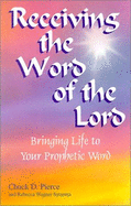 Receiving the Word of the Lord: Bringing Life to Your Prophetic Word - Pierce, Chuck D, Dr., and Sytsema, Rebecca Wagner