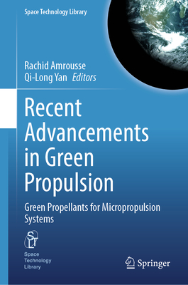 Recent Advancements in Green Propulsion: Green Propellants for Micropropulsion Systems - Amrousse, Rachid (Editor), and Yan, Qi-Long (Editor)