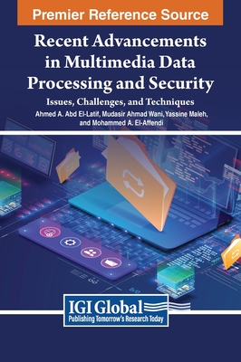 Recent Advancements in Multimedia Data Processing and Security: Issues, Challenges, and Techniques - Abd El-Latif, Ahmed A (Editor), and Ahmad Wani, Mudasir (Editor), and Maleh, Yassine (Editor)