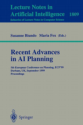Recent Advances in AI Planning: 5th European Conference on Planning, Ecp'99 Durham, Uk, September 8-10, 1999 Proceedings - Biundo, Susanne (Editor), and Fox, Maria (Editor)