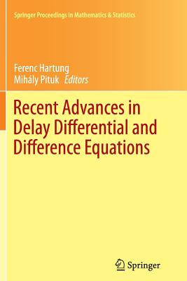 Recent Advances in Delay Differential and Difference Equations - Hartung, Ferenc (Editor), and Pituk, Mihly (Editor)