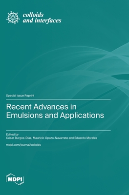 Recent Advances in Emulsions and Applications - Burgos-Daz, Csar (Guest editor), and Opazo-Navarrete, Mauricio (Guest editor), and Morales, Eduardo (Guest editor)