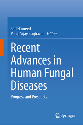 Recent Advances in Human Fungal Diseases: Progress and Prospects - Hameed, Saif (Editor), and Vijayaraghavan, Pooja (Editor)