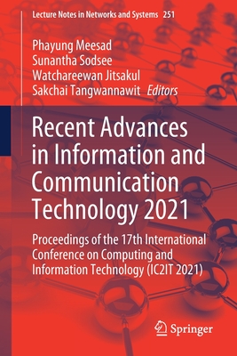 Recent Advances in Information and Communication Technology 2021: Proceedings of the 17th International Conference on Computing and Information Technology (Ic2it 2021) - Meesad, Phayung (Editor), and Sodsee, Dr. (Editor), and Jitsakul, Watchareewan (Editor)