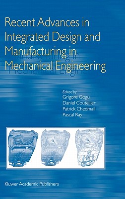 Recent Advances in Integrated Design and Manufacturing in Mechanical Engineering - Gogu, Grigore (Editor), and Coutellier, Daniel (Editor), and Chedmail, Patrick (Editor)