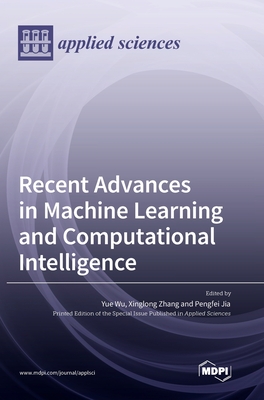 Recent Advances in Machine Learning and Computational Intelligence - Wu, Yue (Guest editor), and Zhang, Xinglong (Guest editor), and Jia, Pengfei (Guest editor)