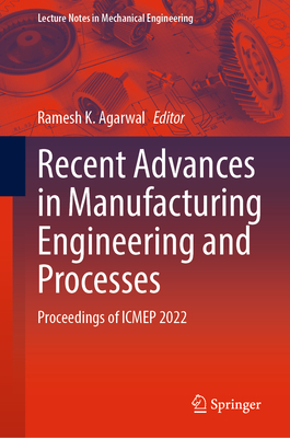 Recent Advances in Manufacturing Engineering and Processes: Proceedings of ICMEP 2022 - Agarwal, Ramesh K. (Editor)